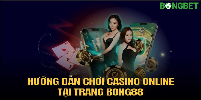 Hướng dẫn chơi casino online tại trang bong88