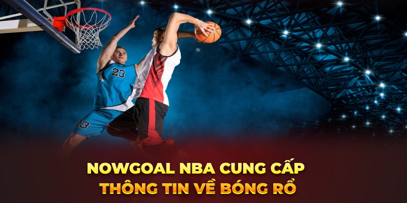 Nowgoal NBA cung cấp thông tin về bóng rổ